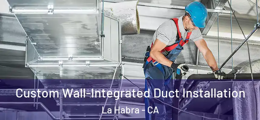  Custom Wall-Integrated Duct Installation La Habra - CA