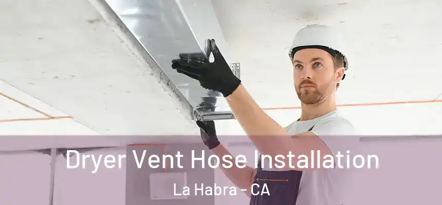  Dryer Vent Hose Installation La Habra - CA